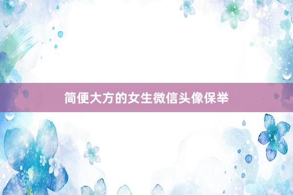 简便大方的女生微信头像保举